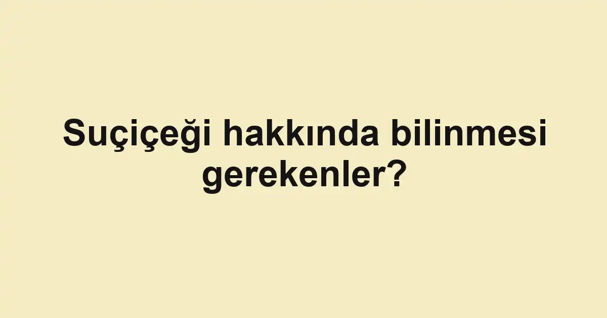Suçiçeği hakkında bilinmesi gerekenler?